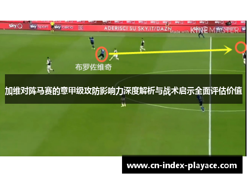 加维对阵马赛的意甲级攻防影响力深度解析与战术启示全面评估价值