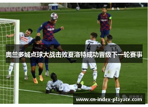 奥兰多城点球大战击败夏洛特成功晋级下一轮赛事